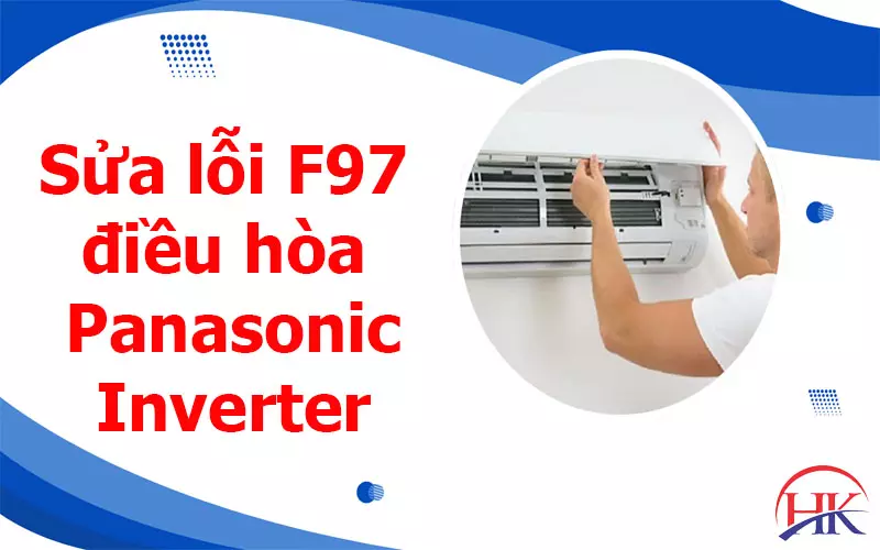 Lỗi F97 Điều Hòa Panasonic Inverter Máy Nóng Ngừng Chạy, Phải Làm Sao Sửa lỗi F97 điều hòa Panasonic Inverter tại Điện Lạnh HK