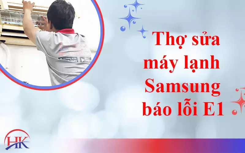 Máy Lạnh Samsung Báo Lỗi E1 Do Cảm Biến Phòng, Đúng Hay Sai? Thợ sửa máy lạnh Samsung báo lỗi E1 tại Điện Lạnh HK