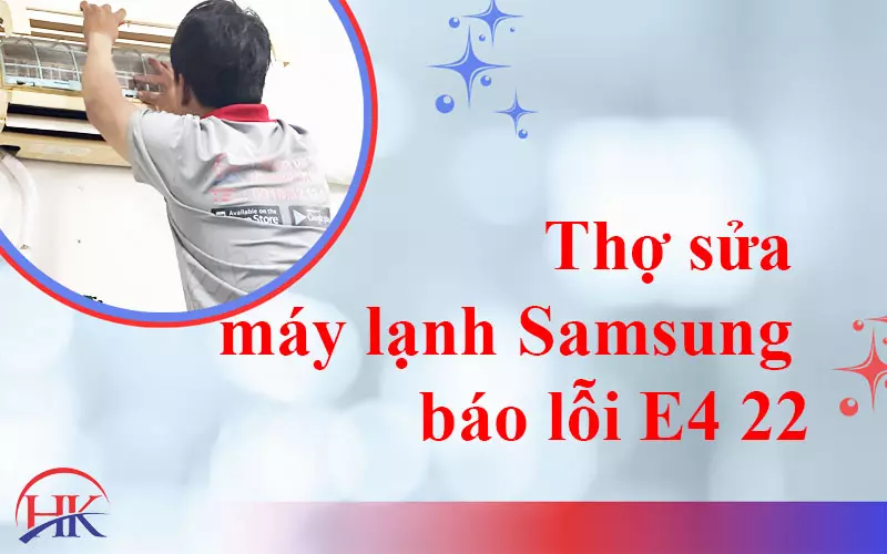 Hướng Dẫn Từng Bước Tìm Dịch Vụ Sửa Máy Lạnh Samsung Báo Lỗi E4 22 Thợ sửa máy lạnh Samsung báo lỗi E4 22 tại Điện Lạnh HK