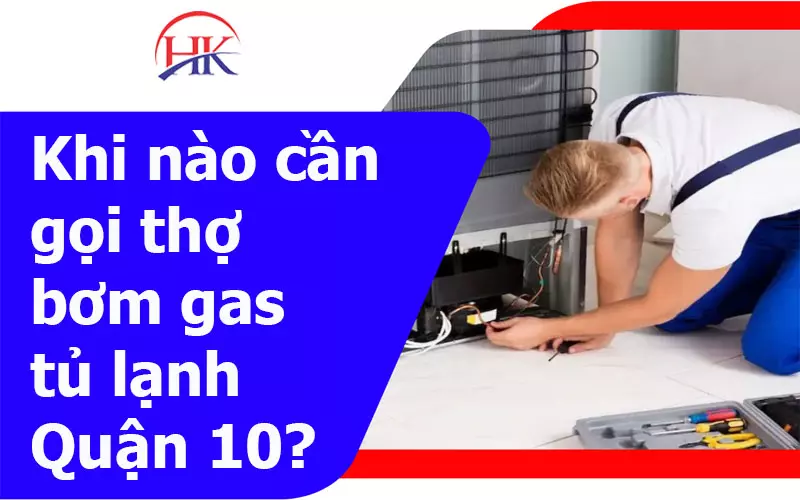 Bơm Gas Tủ Lạnh Quận 10 Thật Sự Cần Thiết Cho Bạn? Tìm Hiểu Ngay! Khi nào cần gọi thợ bơm gas tủ lạnh quận 10