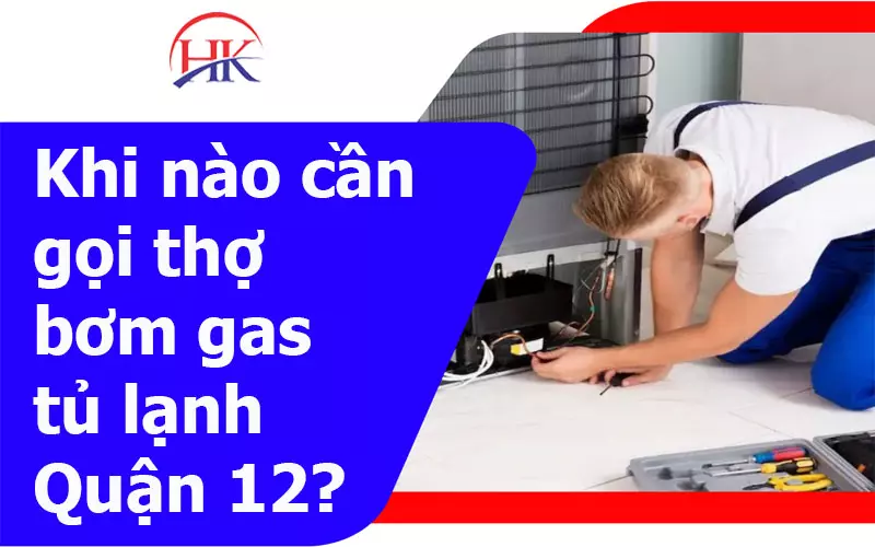 Bơm Gas Tủ Lạnh Quận 12 Tận Tâm "Số Dách" – Gọi Để Được Phục Vụ Gọi thợ bơm gas tủ lạnh quận 12 khi có dấu hiệu