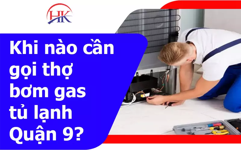 Bơm Gas Tủ Lạnh Quận 9 – Giữ Thực Phẩm Tươi Ngon Lâu Hơn Gấp 4 Lần! Khi nào cần gọi thợ bơm gas tủ lạnh quận 9