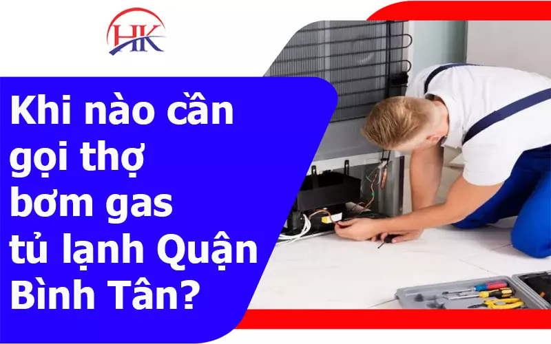 Bơm Gas Tủ Lạnh Quận Bình Tân Chuyên Nghiệp "Số 1", Thợ Siêu Giỏi Khi nào cần gọi thợ bơm gas tủ lạnh quận Bình Tân