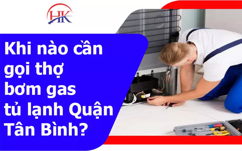 Bơm Gas Tủ Lạnh Quận Tân Bình Thợ Giỏi Chuyên Nghiệp "Khỏi Phải Chê" Khi nào cần gọi thợ bơm gas tủ lạnh quận Tân Bình