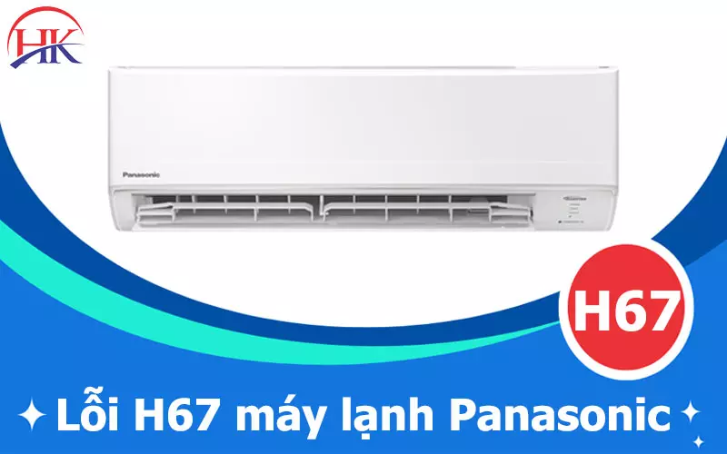 Làm Sao Để Sửa Lỗi H67 Máy Lạnh Panasonic? Xem Hướng Dẫn Này Lỗi H67 máy lạnh Panasonic