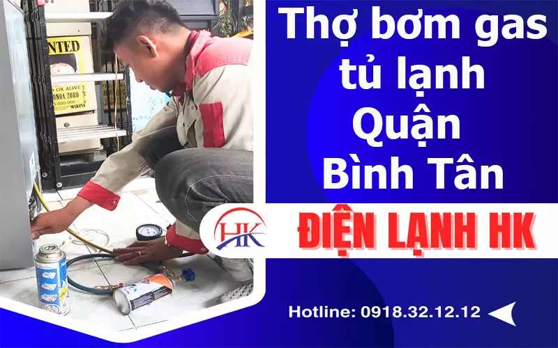 Bơm Gas Tủ Lạnh Quận Bình Tân Chuyên Nghiệp "Số 1", Thợ Siêu Giỏi Thợ bơm gas tủ lạnh quận Bình Tân tại Điện Lạnh HK