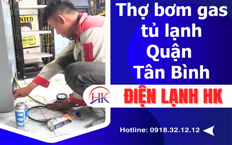 Bơm Gas Tủ Lạnh Quận Tân Bình Thợ Giỏi Chuyên Nghiệp "Khỏi Phải Chê" Thợ bơm gas tủ lạnh quận Tân Bình tại Điện Lạnh HK