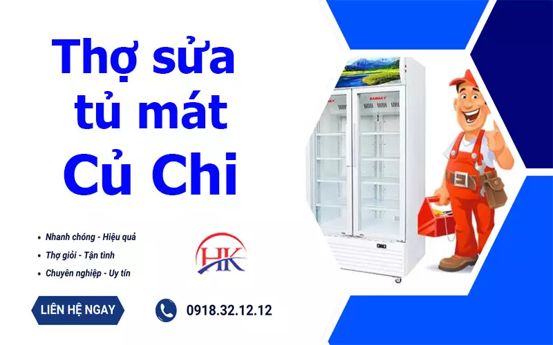 Gọi Ngay Dịch Vụ Sửa Tủ Mát Củ Chi Chất Lượng Uy Tín Số 1 Khu Vực Thợ sửa tủ mát Củ Chi tại Điện Lạnh HK