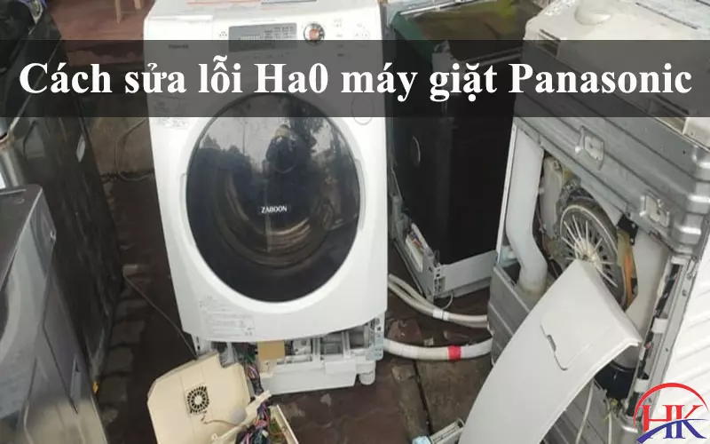 Lỗi Ha0 Máy Giặt Panasonic: Sửa Chữa Triệt Để - Không Tái Phát! Cách khắc phục máy giặt Panasonic báo lỗi Ha0