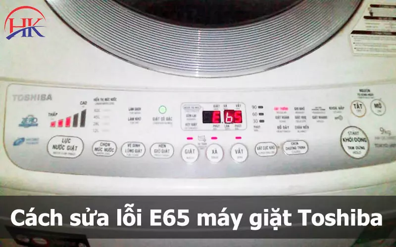 Sửa Lỗi E65 Máy Giặt Toshiba Cũ Bằng Máy Mới? Nên Hay Không Nên! Cách khắc phục máy giặt Toshiba báo lỗi E65