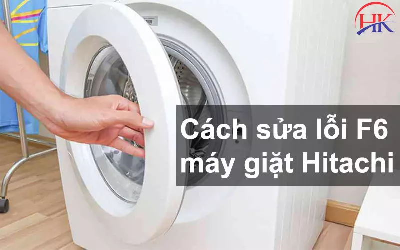 So Sánh Các Cách Sửa Lỗi F6 Máy Giặt Hitachi: Nên Chọn Cách Nào? Cách sửa lỗi F6 máy giặt Hitachi