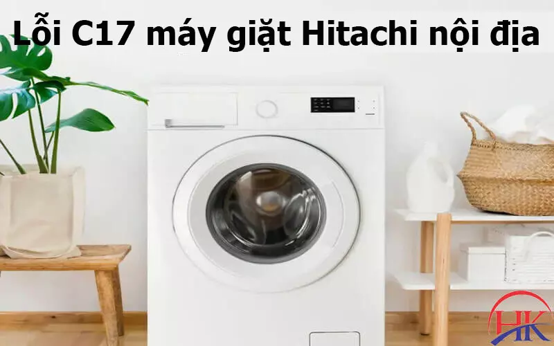 Cảnh Báo! Lỗi C17 Máy Giặt Hitachi Nội Địa Đừng Tự Sửa Nếu Chưa Biết! Lỗi C17 máy giặt Hitachi nội địa