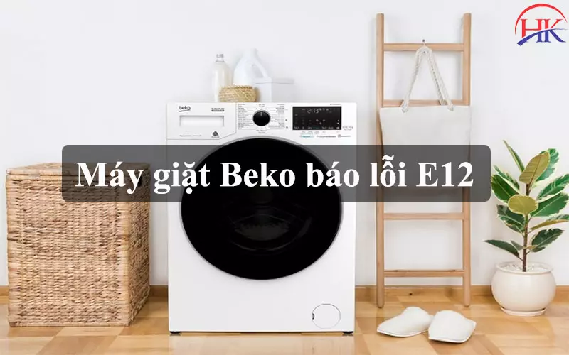 Máy Giặt Beko Báo Lỗi E12? Sửa Ngay Để Tránh Hư Hỏng Nghiêm Trọng! Máy giặt Beko báo lỗi E12
